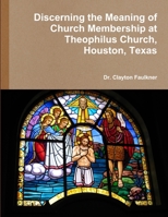 Discerning the Meaning of Church Membership at Theophilus Church, Houston, Texas 1105778746 Book Cover