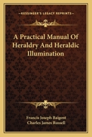 A Practical Manual of Heraldry and of Heraldic Illumination 1016143648 Book Cover