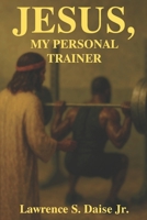 JESUS, MY PERSONAL TRAINER B0FH6Q2G2W Book Cover