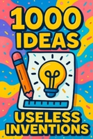 1000 Ideas: Useless Inventions: Useless brilliance at its finest (1000 Ideas Books) B0FGJ6L2LM Book Cover