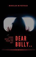 Dear Bully: "Look what you made me do" 1984056840 Book Cover