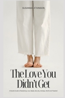 The Love You Didn’t Get: A Soulful Guide to Reclaiming Love, Needs, Security, Intimacy, Worth and Freedom B0FBGY5N2H Book Cover