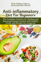 Anti-inflammatory Diet for Beginners: The Complete Solution for Healing and Boosting Immune System with Healthy Foods, and Recipes for Longevity B08BVY17MS Book Cover