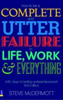 How to be a Complete and Utter Failure in Life, Work and Everything: 44 1/2 steps to lasting underachievement (2nd Edition) by McDermott, Steve (2007) Paperback 0138138109 Book Cover