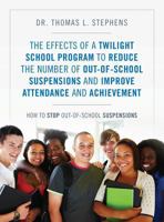 The Effects of a Twilight School Program to Reduce the Number of Out-Of-School Suspensions and Improve Attendance and Achievement: How to Stop Out-Of- 1478729422 Book Cover