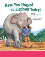 Have You Hugged An Elephant Today? 1490573704 Book Cover