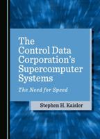 The Control Data Corporation’s Supercomputer Systems: The Need for Speed (Historical Computing Machine Series) 1527519740 Book Cover