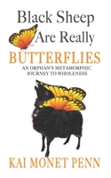 Black Sheep Are Really Butterflies: An Orphan's Metamorphic Journey From Trauma to Wholeness 1735129909 Book Cover