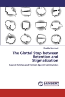 The Glottal Stop between Retention and Stigmatization: Case of Amman and Tlemcen Speech Communities 6200505772 Book Cover