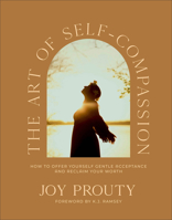 The Art of Self-Compassion: How to Offer Yourself Gentle Acceptance and Reclaim Your Worth 1540904229 Book Cover