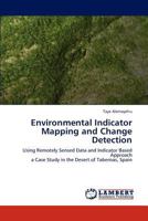 Environmental Indicator Mapping and Change Detection: Using Remotely Sensed Data and Indicator Based Approach a Case Study in the Desert of Tabernas, Spain 384658701X Book Cover