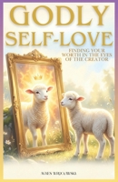 GODLY Self-LOVE: Finding Your Worth in the Eyes of the Creator B0GPPRSPWC Book Cover
