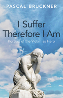 I Suffer Therefore I Am: Portrait of the Victim as Hero 150956716X Book Cover