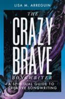 The Crazybrave Songwriter: A Spiritual Guide to Creative Songwriting 1504399978 Book Cover