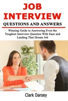 Job Interview Questions and Answers: Winning Guide to Answering Even the Toughest Interview Question with Ease and Landing That Dream Job 1795665866 Book Cover