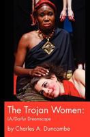 The Trojan Women: LA/Darfur Dreamscape 147003171X Book Cover