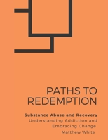 Paths to Redemption - Substance Abuse and Recovery: Understanding Addiction and Embracing Change B0F447T64W Book Cover