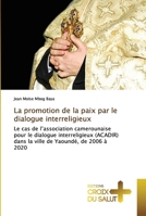 La promotion de la paix par le dialogue interreligieux: Le cas de l’association camerounaise pour le dialogue interreligieux (ACADIR) dans la ville de Yaoundé, de 2006 à 2020 6203842362 Book Cover