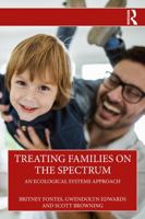 Treating Families on the Spectrum: An Ecological Systems Approach 1032587334 Book Cover