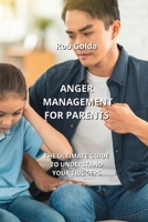 Anger Management for Parents: The Ultimate Guide to Understand Your Triggers B0CLTR36MZ Book Cover