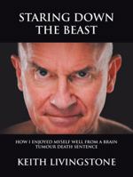 Staring Down the Beast: How I Enjoyed Myself Well from a Brain Tumour Death Sentence 1504315227 Book Cover