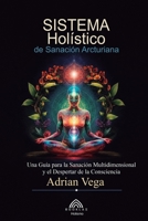 Sistema Holístico de Sanación Arcturiana: Una Guía Para la Sanación Multidimensional y el Despertar de la Consciencia (Spanish Edition) 6599810136 Book Cover
