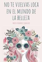 No Te Vuelvas Loca En El Mundo de la Belleza 1796487139 Book Cover
