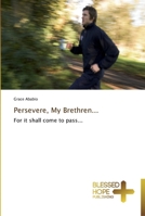 Persevere, My Brethren...: For it shall come to pass... 3639500458 Book Cover