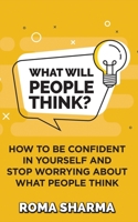 What Will People Think?: How to be Confident in Yourself and Stop Worrying about What People Think 9354195962 Book Cover