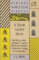 A Book About Bees: Their History, Habits, and Instincts, Together with the First Principles of Modern Bee-Keeping for Young Readers 101652563X Book Cover