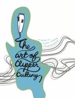 The Art Of Clipper Cutting: A Guide to Clipper Cutting Fundamentals 0615613357 Book Cover