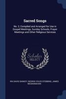 Sacred Songs: No. 2, Compiled and Arranged for Use in Gospel Meetings, Sunday Schools, Prayer Meetings and Other Religious Services 1146551932 Book Cover