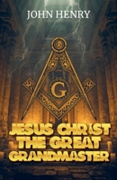 Jesus Christ the Great Grand Master B0BXRXS75Z Book Cover