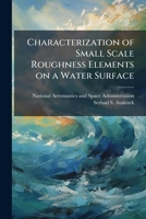 Characterization of Small Scale Roughness Elements on a Water Surface 1288911556 Book Cover
