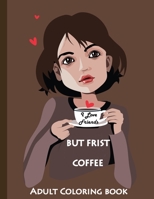 I Love Friends But First Coffee: Adult Coffee Coloring Book B08N3M7B47 Book Cover