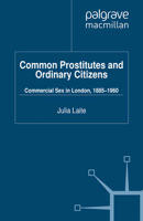 Common Prostitutes and Ordinary Citizens: Commercial Sex in London, 1885-1960 0230230547 Book Cover