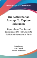 The Authoritarian Attempt to Capture Education:Papers From The Second Conference On The Scientific Spirit And Democratic Faith 1163189189 Book Cover