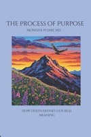 The Process of Purpose: How Death Defines Our Real Meaning B0FKHFQPVJ Book Cover
