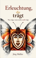 Erleuchtung die trägt: Was trägt wenn nichts mehr trägt (German Edition) 3696750573 Book Cover
