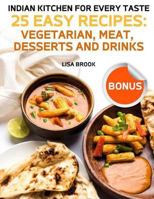 Indian Kitchen for Every Taste. 25 Easy Recipes: Vegetarian, Meat, Desserts and Drinks 1986579700 Book Cover