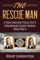 The Rescue Man: A "Snafu Snatching" Rescue Pilot's Extraordinary Journey through World War II 0998289302 Book Cover