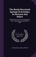 The Newly Recovered Apology Of Aristides, Its Doctrine And Ethics: With Extracts From The Translation By Prof. J. Rendel Harris And Helen B. Harris 1354933672 Book Cover