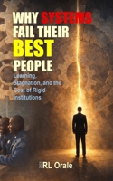 Why Systems Fail Their Best People: Learning, Stagnation, and the Cost of Rigid Institutions B0GCC1RL59 Book Cover