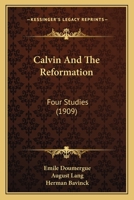 Calvin and the Reformation: Four Studies by Émile Doumergue, August Lang, Herman Bavinck, Benjamin B. Warfield 0801029015 Book Cover