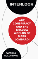 Interlock: Art, Conspiracy, and the Shadow Worlds of Mark Lombardi 1619027976 Book Cover
