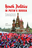 Youth Politics in Putin's Russia: Producing Patriots and Entrepreneurs 0253017793 Book Cover