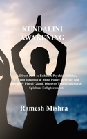 Kundalini Awakening: A Direct Path to Enhance Psychic Abilities, Expand Intuition & Mind Power. Activate and Decalcify Pineal Gland. Discover Transcendence & Spiritual Enlightenment. 1803032960 Book Cover