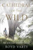 Cathedral of the Wild: An African Journey Home 1400069858 Book Cover