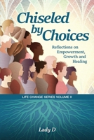 Chiseled by Choices: Reflections on Empowerment, Growth and Healing (Life Change Series) B0GR5C2VZ1 Book Cover
