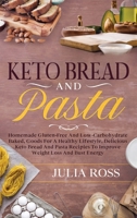 Keto Bread and Pasta: Homemade Gluten-Free And Low Carbohydrate Baked, Goods For A Healthy Lifestyle, Delicious Keto Bread And Pasta Recipes To Improve Weight Loss And Bust Energy 1801329885 Book Cover
